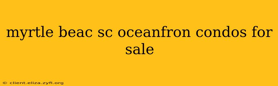 myrtle beac sc oceanfron condos for sale