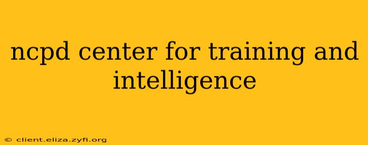 ncpd center for training and intelligence