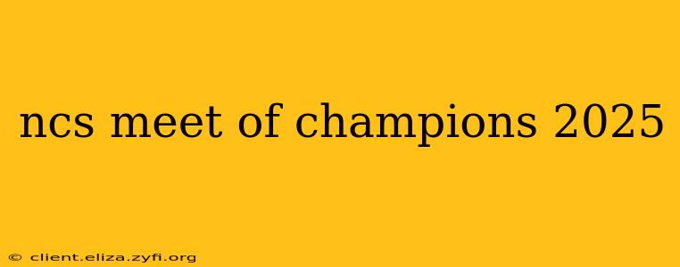 ncs meet of champions 2025