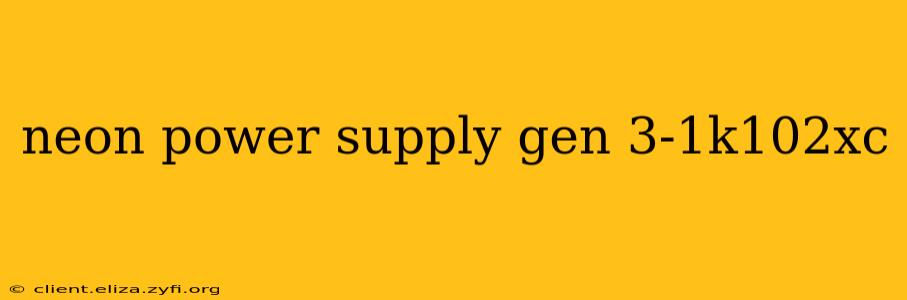 neon power supply gen 3-1k102xc