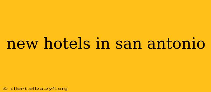 new hotels in san antonio