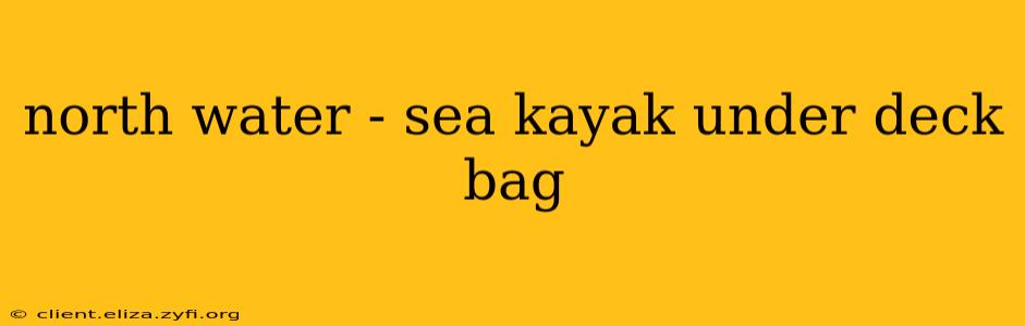 north water - sea kayak under deck bag