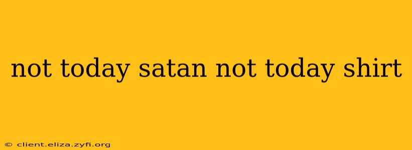 not today satan not today shirt