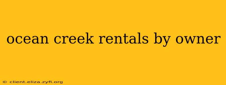 ocean creek rentals by owner