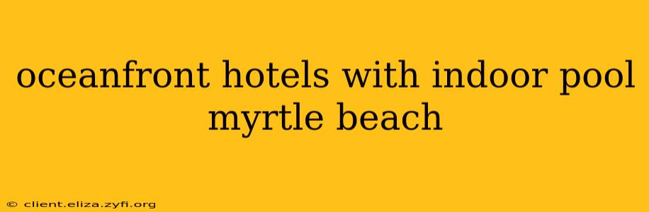 oceanfront hotels with indoor pool myrtle beach