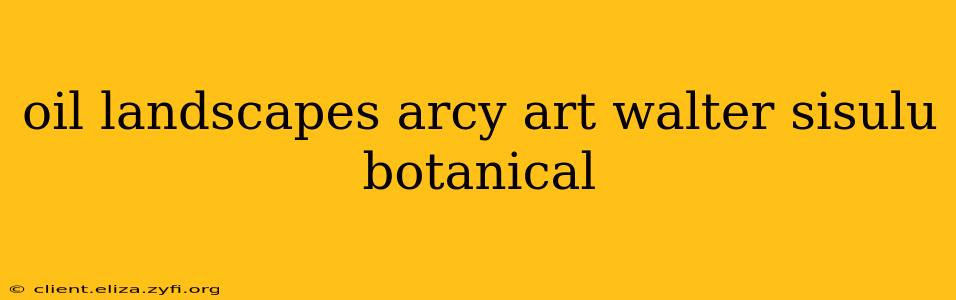 oil landscapes arcy art walter sisulu botanical