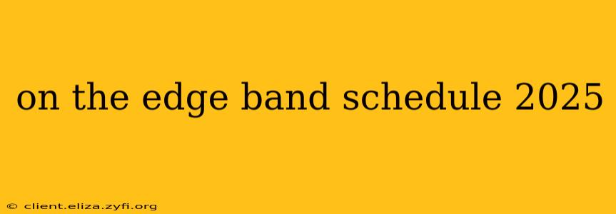 on the edge band schedule 2025