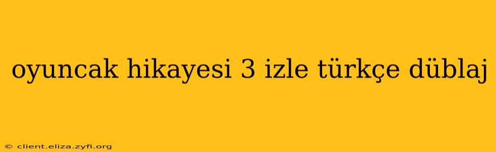 oyuncak hikayesi 3 izle türkçe düblaj