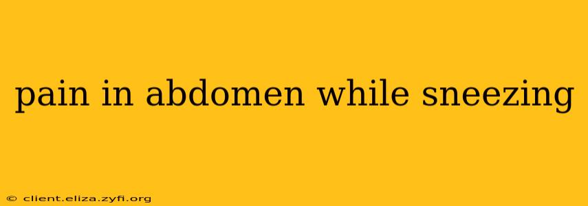 pain in abdomen while sneezing