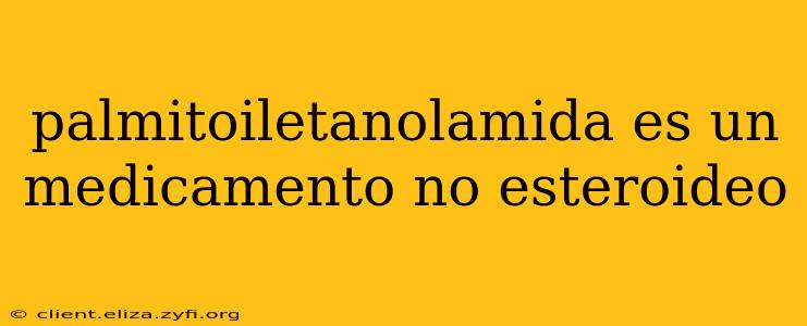 palmitoiletanolamida es un medicamento no esteroideo