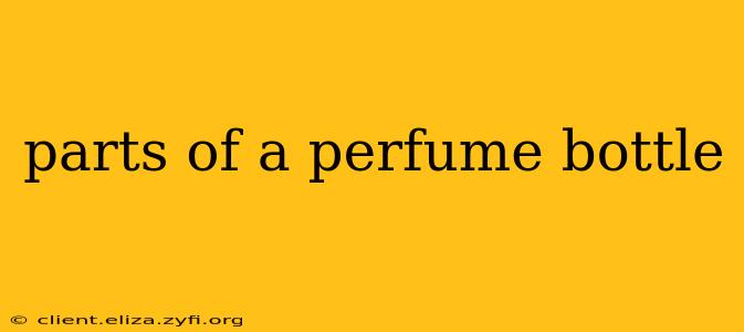 parts of a perfume bottle