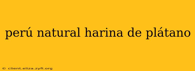 perú natural harina de plátano