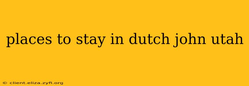 places to stay in dutch john utah