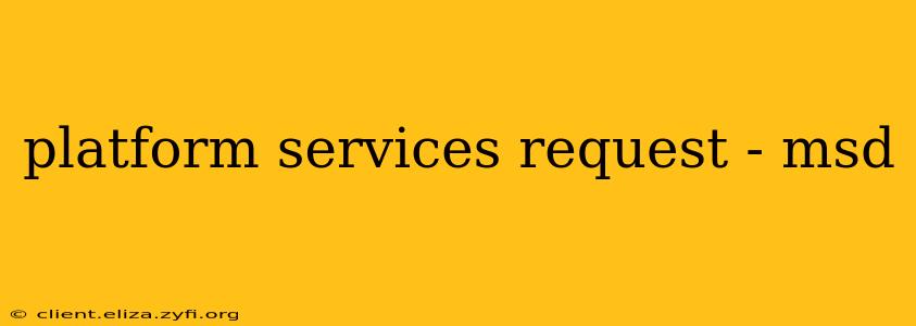 platform services request - msd