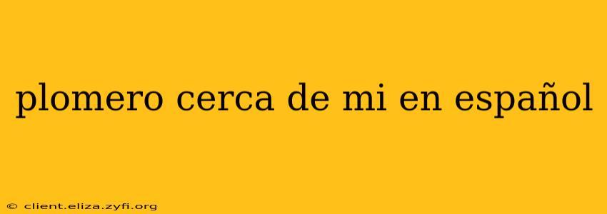 plomero cerca de mi en español