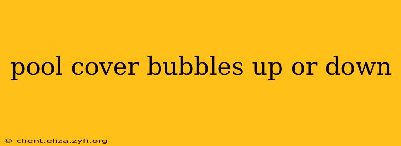 pool cover bubbles up or down
