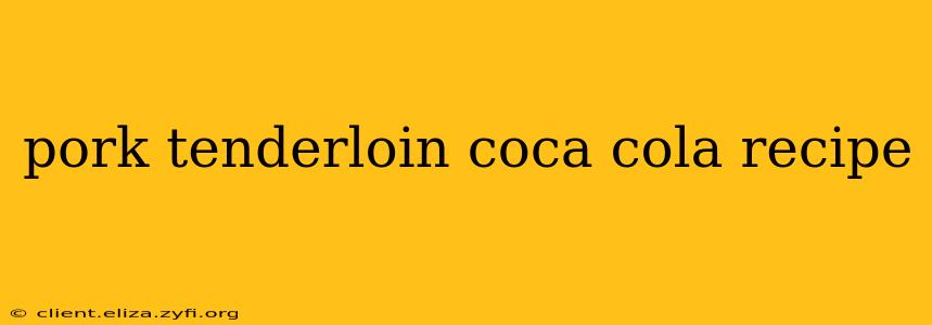 pork tenderloin coca cola recipe