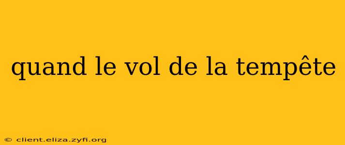 quand le vol de la tempête