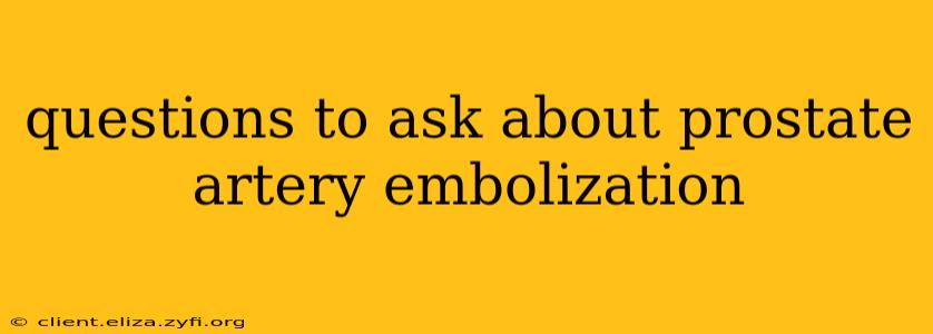 questions to ask about prostate artery embolization