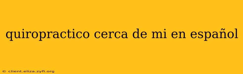quiropractico cerca de mi en español