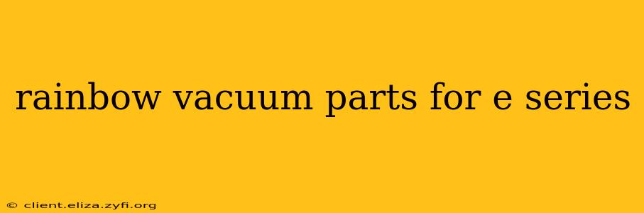 rainbow vacuum parts for e series