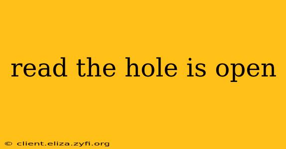 read the hole is open