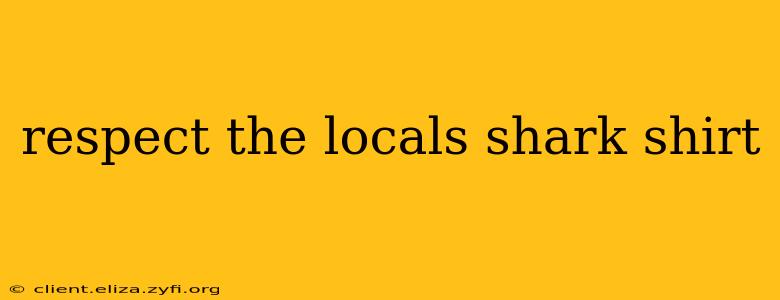respect the locals shark shirt