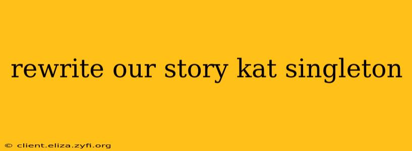 rewrite our story kat singleton