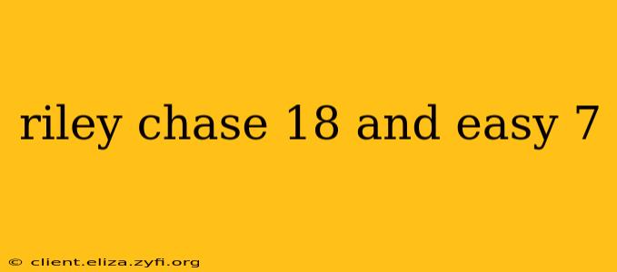 riley chase 18 and easy 7