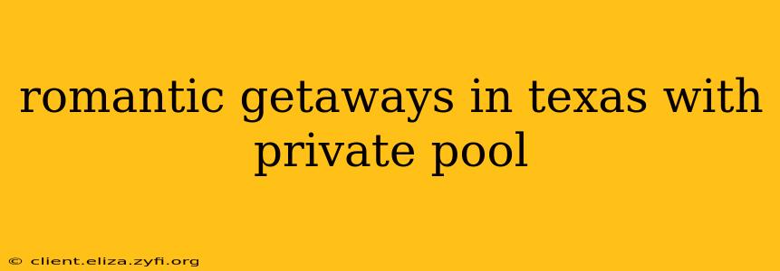 romantic getaways in texas with private pool
