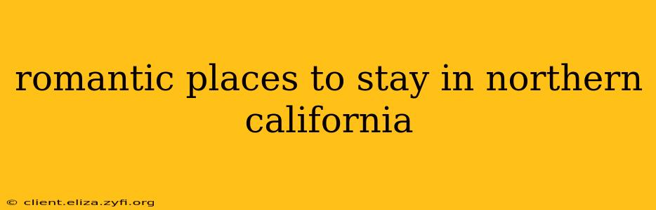 romantic places to stay in northern california