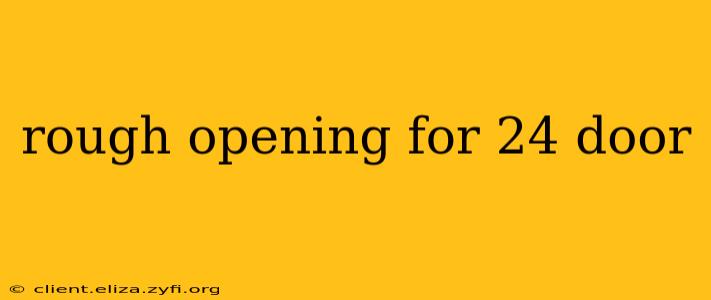 rough opening for 24 door