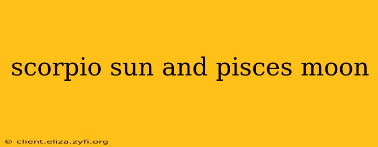scorpio sun and pisces moon