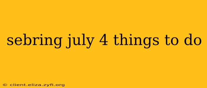 sebring july 4 things to do