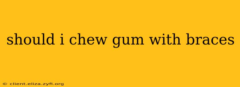 should i chew gum with braces