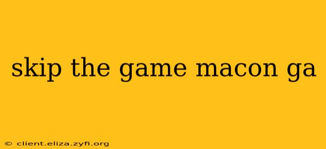 skip the game macon ga