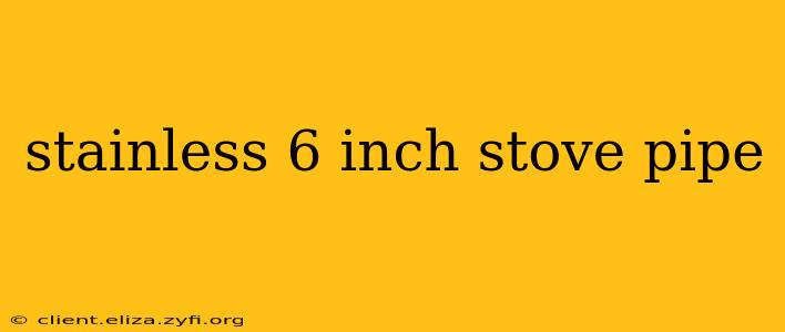 stainless 6 inch stove pipe