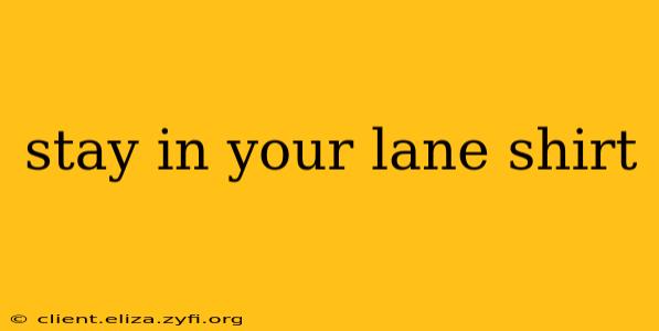 stay in your lane shirt