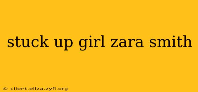stuck up girl zara smith