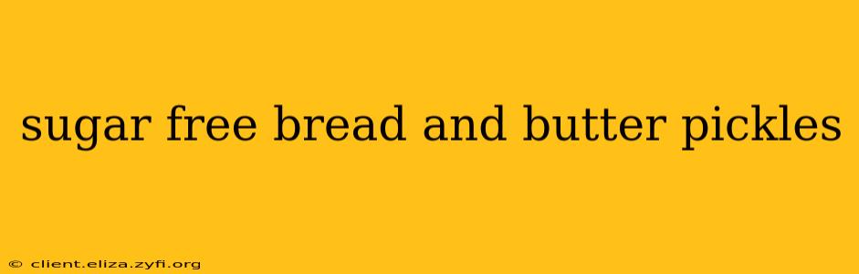 sugar free bread and butter pickles