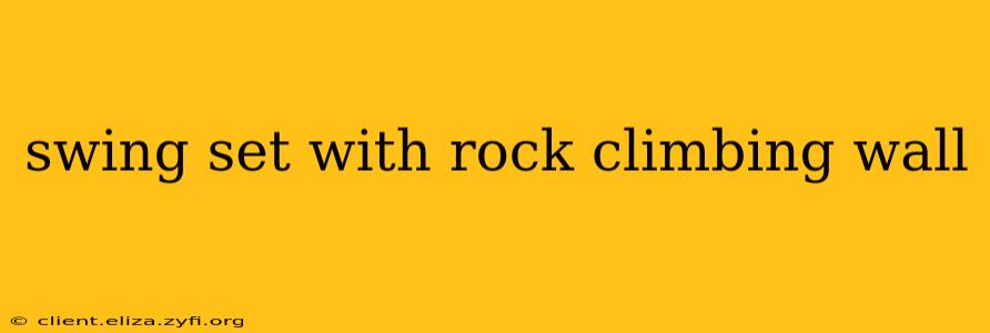 swing set with rock climbing wall