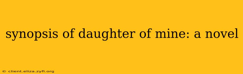 synopsis of daughter of mine: a novel