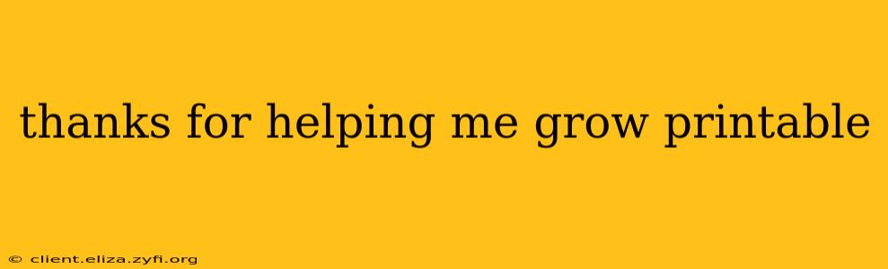 thanks for helping me grow printable
