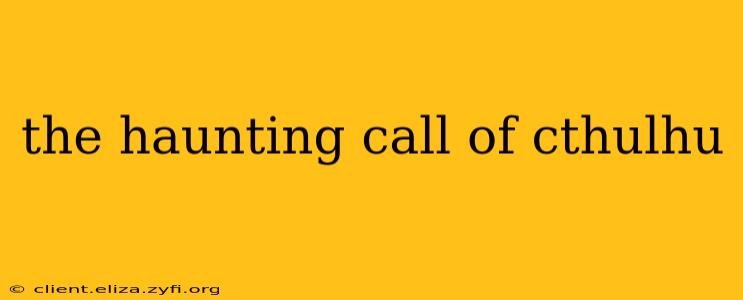 the haunting call of cthulhu