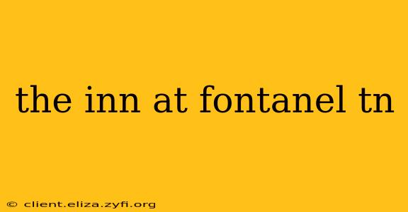 the inn at fontanel tn