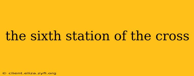 the sixth station of the cross
