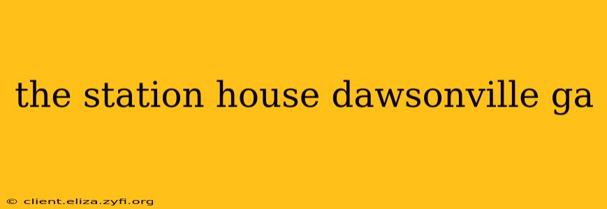 the station house dawsonville ga