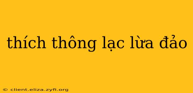 thích thông lạc lừa đảo