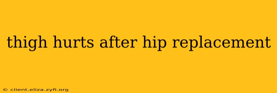 thigh hurts after hip replacement