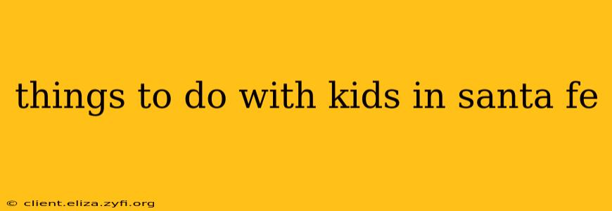 things to do with kids in santa fe